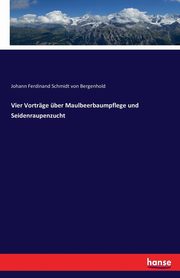 ksiazka tytu: Vier Vortrge ber Maulbeerbaumpflege und Seidenraupenzucht autor: Schmidt von Bergenhold Johann Ferdinand
