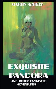 EXQUISITE PANDORA & OTHER FANTASTIC ADVENTURES, Gately Martin