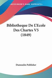ksiazka tytu: Bibliotheque De L'Ecole Des Chartes V5 (1849) autor: Dumoulin Publisher