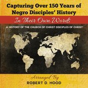 ksiazka tytu: Capturing Over 150 Years of Negro Disciples' History In Their Own Words autor: Hood Robert D.