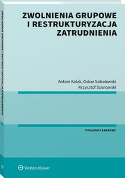 Zwolnienia grupowe i restrukturyzacja zatrudnienia, Kolek Antoni, Sobolewski Oskar, Sosnowski Krzysztof