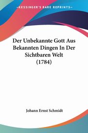 ksiazka tytu: Der Unbekannte Gott Aus Bekannten Dingen In Der Sichtbaren Welt (1784) autor: Schmidt Johann Ernst