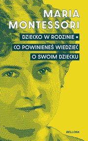 Dziecko w rodzinie. Co powiniene wiedzie o swoim dziecku, Montessori Maria