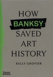 How Banksy Saved Art History, Grovier Kelly