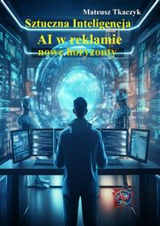 Sztuczna Inteligencja AI w reklamie. Nowe horyzonty., Tkaczyk Mateusz