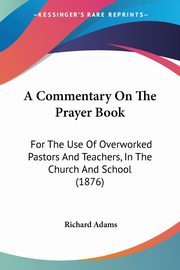 A Commentary On The Prayer Book, Adams Richard