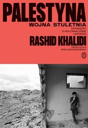 Palestyna Wojna stuletnia Opowie o kolonializmie i oporze, Khalidi Rashid