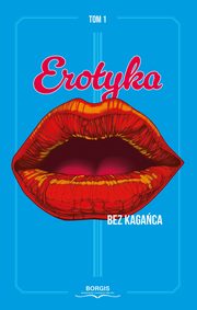 Erotyka bez kagaca Tom 1, Je Radosaw, Kaptur Gabriela, Sznajder Aleksandra, Teuerle-Biel Dorota, Wesoowska Julia, Wilkinson