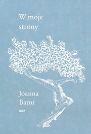 W moje strony. Trzy wyprawy w stron wyobrani, wspczucia i troski, Bator Joanna