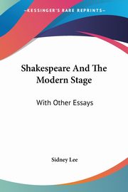 ksiazka tytu: Shakespeare And The Modern Stage autor: Lee Sidney