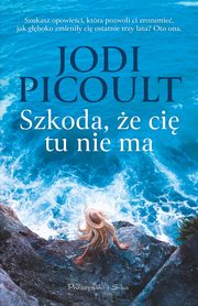 Szkoda, e ci tu nie ma, Picoult Jodi