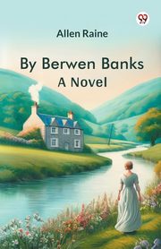 By Berwen Banks A Novel, Raine Allen