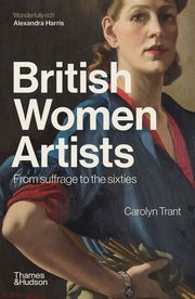 British Women Artists From Suffrage to the sixties, Trant Carolyn