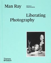 Man Ray: Liberating Photography, Herschdorfer Nathalie, Grossman Wendy