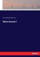 What Answer?, Dickinson Anna Elizabeth