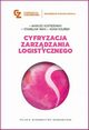 Cyfryzacja zarzdzania logistycznego, Kostrzewski Mariusz, Iwan Stanisaw, Koliski Adam