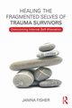 Healing the Fragmented Selves of Trauma Survivors, Fisher Janina