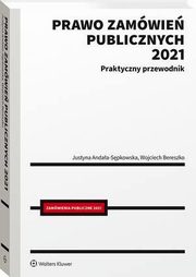 Prawo zamwie publicznych 2021. Praktyczny przewodnik, Justyna Andaa-Spkowska, Wojciech Bereszko