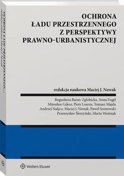 Ochrona adu przestrzennego z perspektywy prawno-urbanistycznej, Marta Woniak, Mirosaw Gdesz, Przemysaw leszyski, Pawe Sosnowski, Anna Fogel, Bogusawa Baran-Zgobicka, Andrzej Nacz, Tomasz Majda, Piotr Lorens, Maciej Jacek Nowak