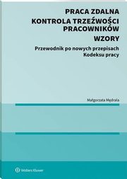 Praca zdalna. Kontrola trzewoci pracownikw. Wzory (E-BOOK), Magorzata Mdrala