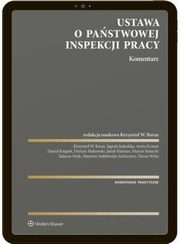 Ustawa o Pastwowej Inspekcji Pracy. Komentarz, Dariusz Makowski, Krzysztof Wojciech Baran, Daniel Ksiek, Marzena Szabowska-Juckiewicz, Teresa Wyka, Krzysztof Baran, Jagoda Jaskulska, Jakub Rumian, Marcin Stanecki, Tadeusz Strk, Aneta Krasu