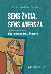 Sens ycia, sens wiersza. Szkice o twrczoci Stanisawa Baraczaka, Joanna Dembiska-Pawelec