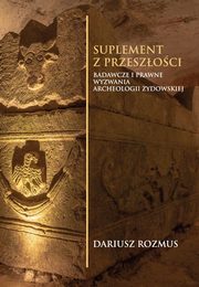 Suplement z przeszoci. Badawcze i prawne wyzwania archeologii ydowskiej, Dariusz Rozmus