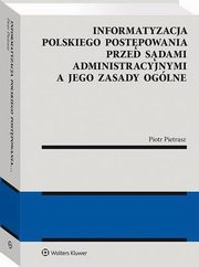 Informatyzacja polskiego postpowania przed sdami administracyjnymi a jego zasady oglne, Piotr Pietrasz