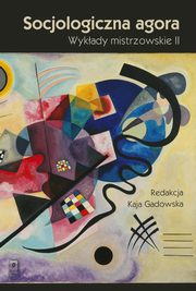 Socjologiczna agora, Henryk Domaski, Grzegorz Ekiert, Kaja Gadowska, Anna Giza, Mirosawa Grabowska, Micha Kaczmarczyk, Krzysztof T. Konecki, Andrzej Rychard, Marek Zirk-Sadowski
