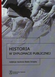 Historia w dyplomacji publicznej, Beata Ociepka, Justyna Arendarska, Micha Karbowiak, Magdalena Panoko, Marta Ryniejska-Kiedanowicz, Martyna Tomiczek-Grzywna, Dobrosawa Piotrowicz, Anna Umiska-Woroniecka, Jutta Hutsch, Katarzyna Zalas-Kamiska, Magdalena Ratajczak, Oleksii Polegkyi, 