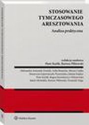 Stosowanie tymczasowego aresztowania. Analiza praktyczna, Piotr Karlik, Bartosz Pilitowski
