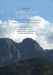 Edukacja Jutra. Od tradycji do nowoczesnoci. Aksjologia w edukacji jutra, 