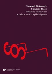 Wykadnia autentyczna w wietle nauki o wykadni prawa, Sawomir Piekarczyk, Sawomir Tkacz