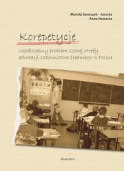 Korepetycje ? wspczesny problem szarej strefy edukacji szkolnictwa redniego w Polsce, Mariola Szewczyk-Jarocka, Anna Nowacka
