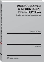 Dobro prawne w strukturze przestpstwa. Analiza teoretyczna i dogmatyczna, Szymon Tarapata