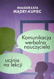 Komunikacja werbalna nauczyciela i ucznia na lekcji, Magorzata Mdry-Kupiec