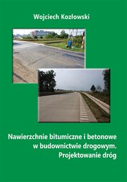 Nawierzchnie bitumiczne i betonowe w budownictwie drogowym. Projektowanie drg, Wojciech Kozowski