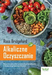 Alkaliczne Oczyszczanie. Rewolucyjny plan przywrcenia zdrowia i utraty wagi bez wyrzecze, Ross Bridgeford