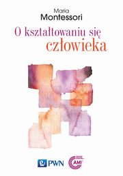 O ksztatowaniu si czowieka, Maria Montessori
