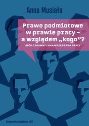 Prawo podmiotowe w prawie pracy - a wzgldem ?kogo??, Anna Musiaa