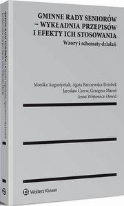 Gminne rady seniorw - wykadnia przepisw i efekty ich stosowania. Wzory i schematy dziaa, Grzegorz Maro, Monika Augustyniak, Agata Barczewska-Dziobek, Jarosaw Czerw, Anna Wjtowicz-Dawid