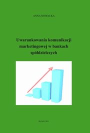 Uwarunkowania komunikacji marketingowej w bankach spdzielczych, Anna Nowacka