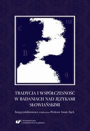 Tradycja i wspczesno w badaniach nad jzykami sowiaskimi. Ksiga jubileuszowa dedykowana Profesor Annie Zych, 