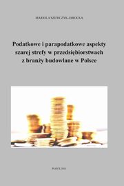 Podatkowe i parapodatkowe aspekty szarej strefy w przedsibiorstwach z brany budowlanej w Polsce, Mariola Szewczyk-Jarocka
