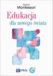 ksiazka tytu: Edukacja dla nowego wiata autor: Maria Montessori