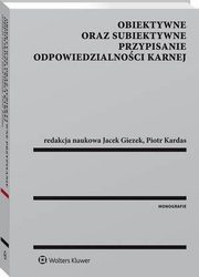 Obiektywne oraz subiektywne przypisanie odpowiedzialnoci karnej, Jacek Giezek, Piotr Kardas
