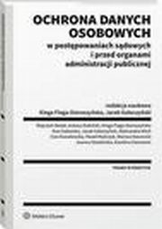 Ochrona danych osobowych w postpowaniach sdowych i przed organami administracji publicznej, Kinga Flaga-Gieruszyska, Joanna Studziska, Jacek Goaczyski, Aleksandra Klich, Ewa Galewska, Mariusz Nawrocki, Ewa Kowalewska, Karolina Ziemianin, Wojciech Boek, ukasz Dubiski, Pawe Maczyk