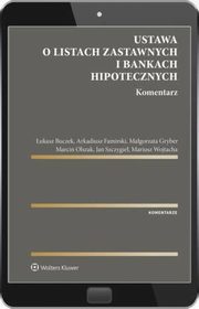 Ustawa o listach zastawnych i bankach hipotecznych. Komentarz, ukasz Buczek, Arkadiusz Famirski, Magorzata Gryber, Marcin Olszak, Jan Szczygie, Mariusz Wojtacha