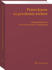 Prawo karne na przeomie wiekw. Ksiga jubileuszowa Profesora Ryszarda A. Stefaskiego, Maciej Rogalski, Jacek Kosonoga