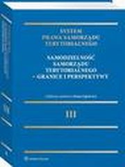 System Prawa Samorzdu Terytorialnego. Tom 3. Samodzielno samorzdu terytorialnego ? granice i perspektywy, Magdalena Maecka- yszczek, Irena Lipowicz, Iwona Ninik-Dobosz, Andrzej Matan, Wojciech Jakimowicz, Czesaw Martysz, Jacek Jagielski, Jerzy Korczak, Jarosaw Kola, Agnieszka Gryszczyska, Magorzata Ganczar, Andrzej Kulig, Grayna Szpor, Mariusz Szyrski